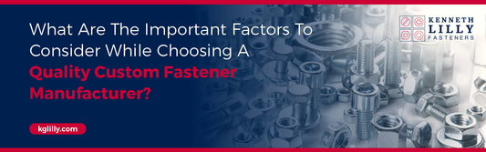 important-factors-to-consider-when-choosing-a-quality-custom-fastener-manufacturer